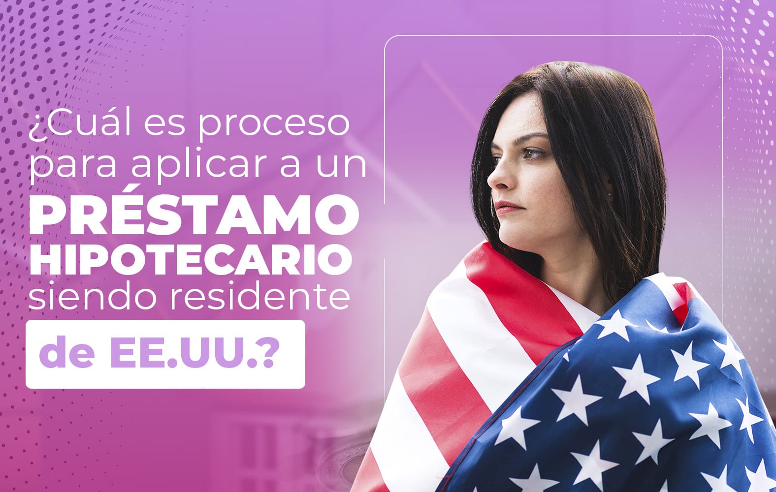 ¿Quieres aplicar para un préstamo hipotecario, pero no eres residente de Estados Unidos?