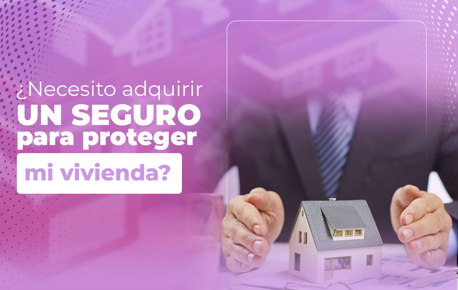 Adquiere un seguro para proteger tu vivienda