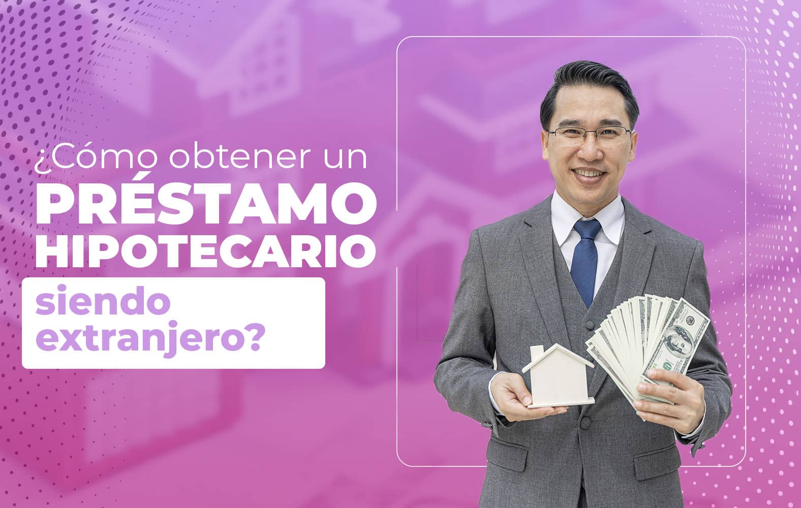 ¿Cómo obtener un préstamo hipotecario siendo extranjero?