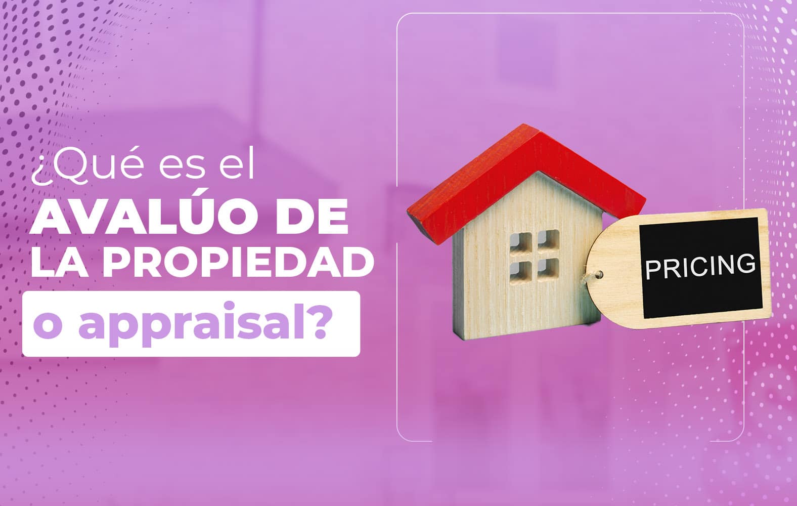 ¿Sabes qué es el avalúo de la propiedad a appraisal?